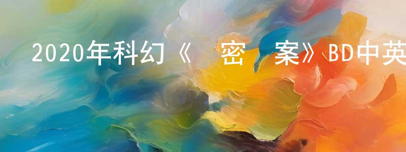 陳偉成發布2020年科幻《絕密檔案》BD中英雙字幕迅雷下載_深夜電影